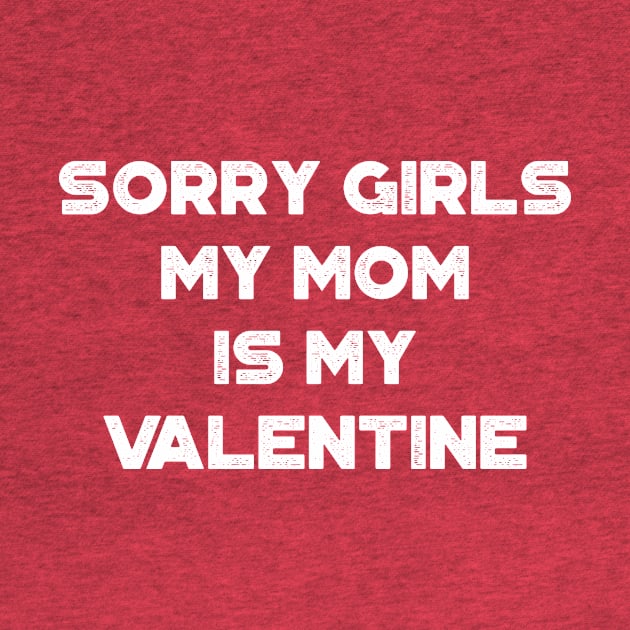 Funny Valentine's Day Sorry Girls My Mom Is My Valentine White by truffela